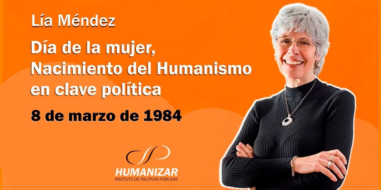 DIA DE LA MUJER, NACIMIENTO DEL HUMANISMO EN CLAVE POLITICA